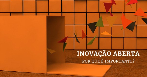 INOVAÇÃO ABERTA: POR QUE É IMPORTANTE?