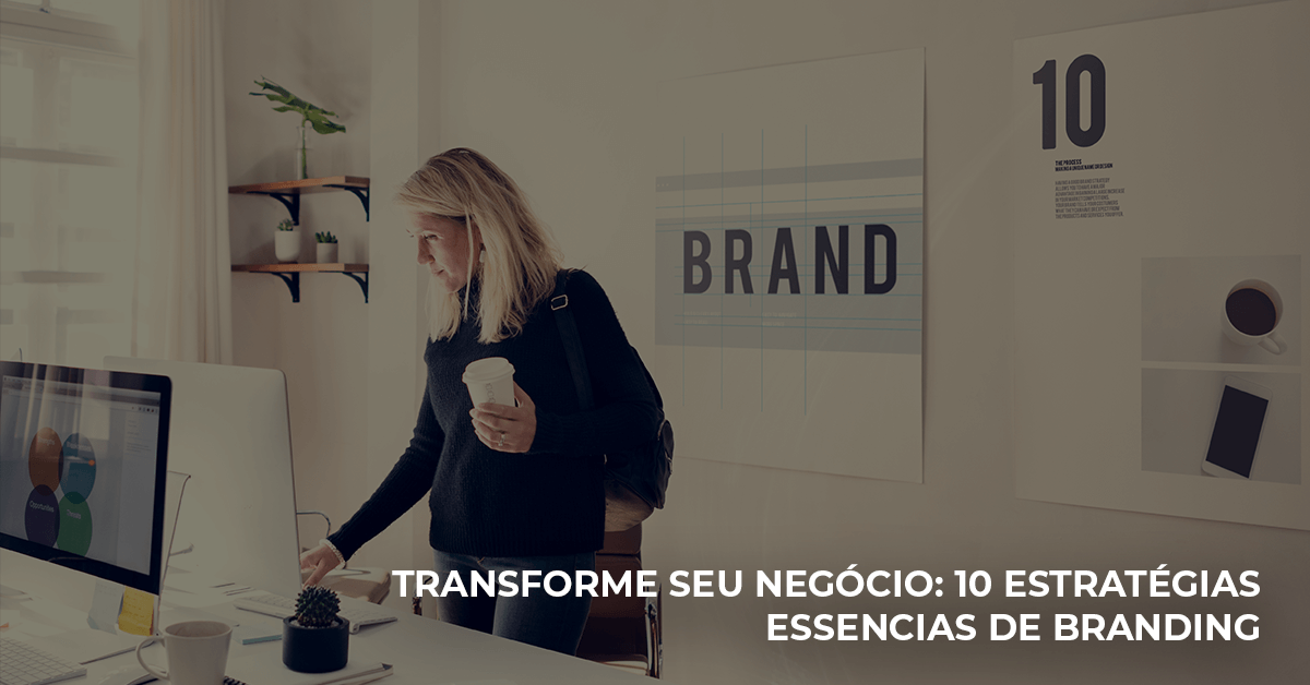 Transforme Seu Negócio: 10 Estratégias Essenciais de Branding